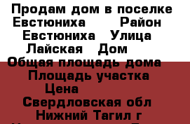 Продам дом в поселке Евстюниха!!!! › Район ­ Евстюниха › Улица ­ Лайская › Дом ­ - › Общая площадь дома ­ 55 › Площадь участка ­ 15 › Цена ­ 2 100 000 - Свердловская обл., Нижний Тагил г. Недвижимость » Дома, коттеджи, дачи продажа   